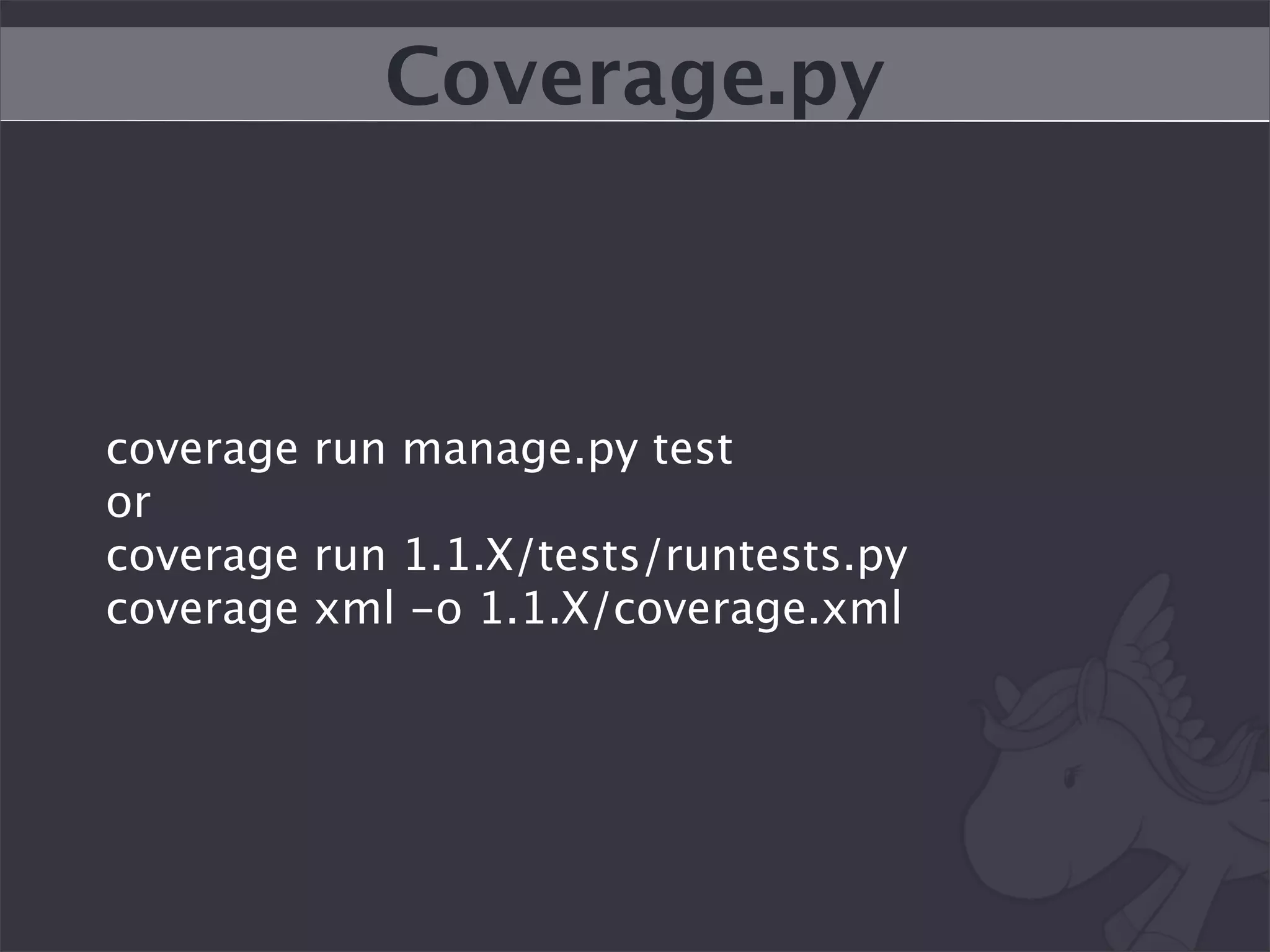 Coverage.py



coverage run manage.py test
or
coverage run 1.1.X/tests/runtests.py
coverage xml -o 1.1.X/coverage.xml
 