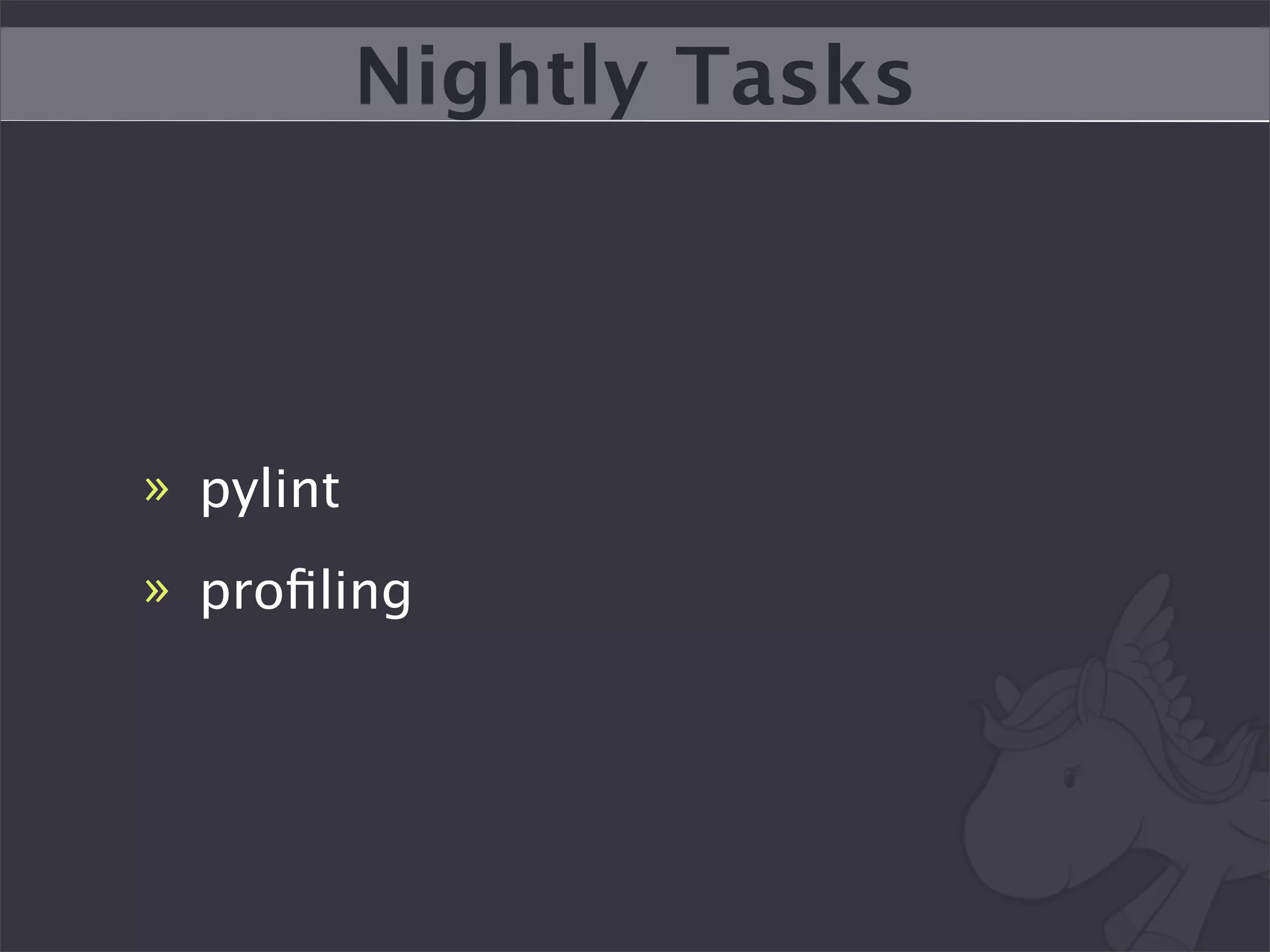 Nightly Tasks




» pylint
» proﬁling
 
