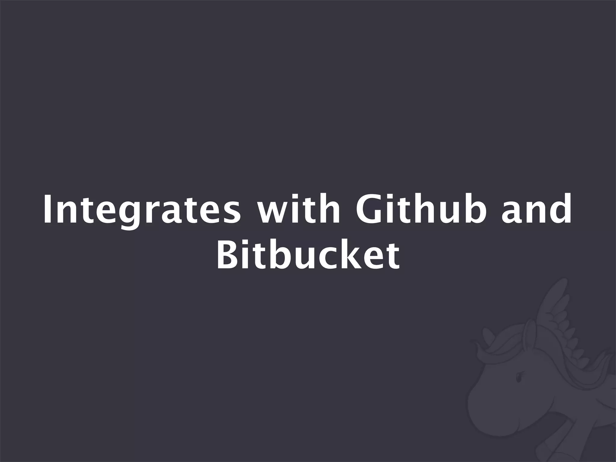 Integrates with Github and
         Bitbucket
 