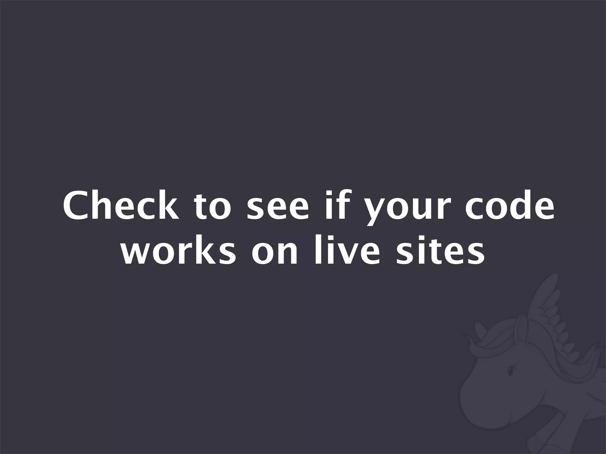Check to see if your code
  works on live sites
 