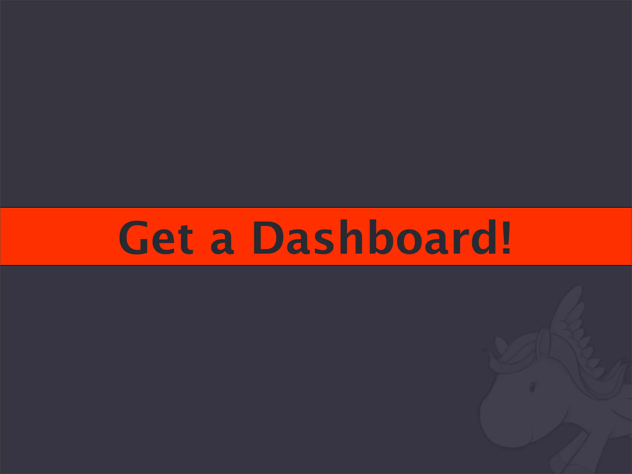 Get a Dashboard!
 