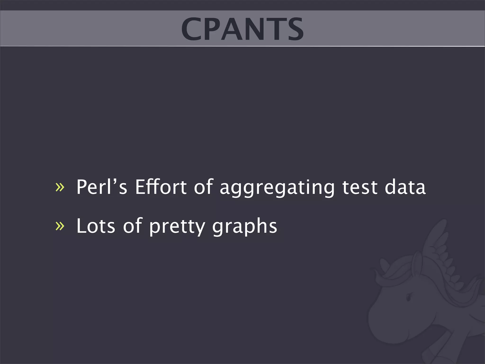 CPANTS




» Perl’s Effort of aggregating test data
» Lots of pretty graphs
 