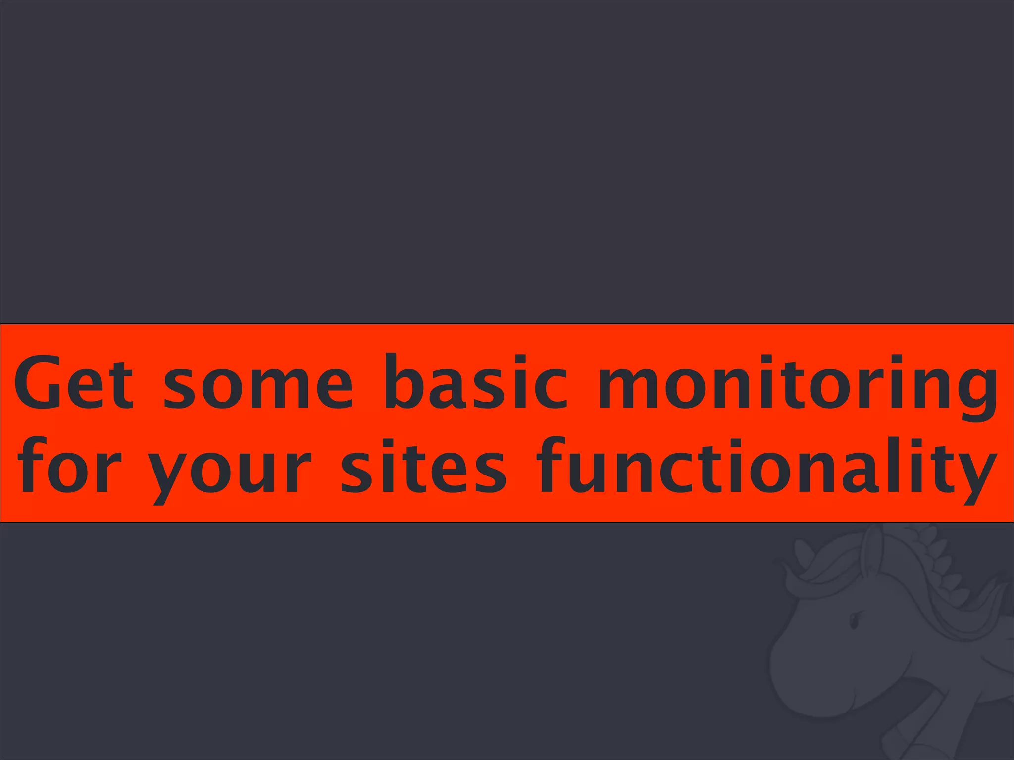 Get some basic monitoring
for your sites functionality
 