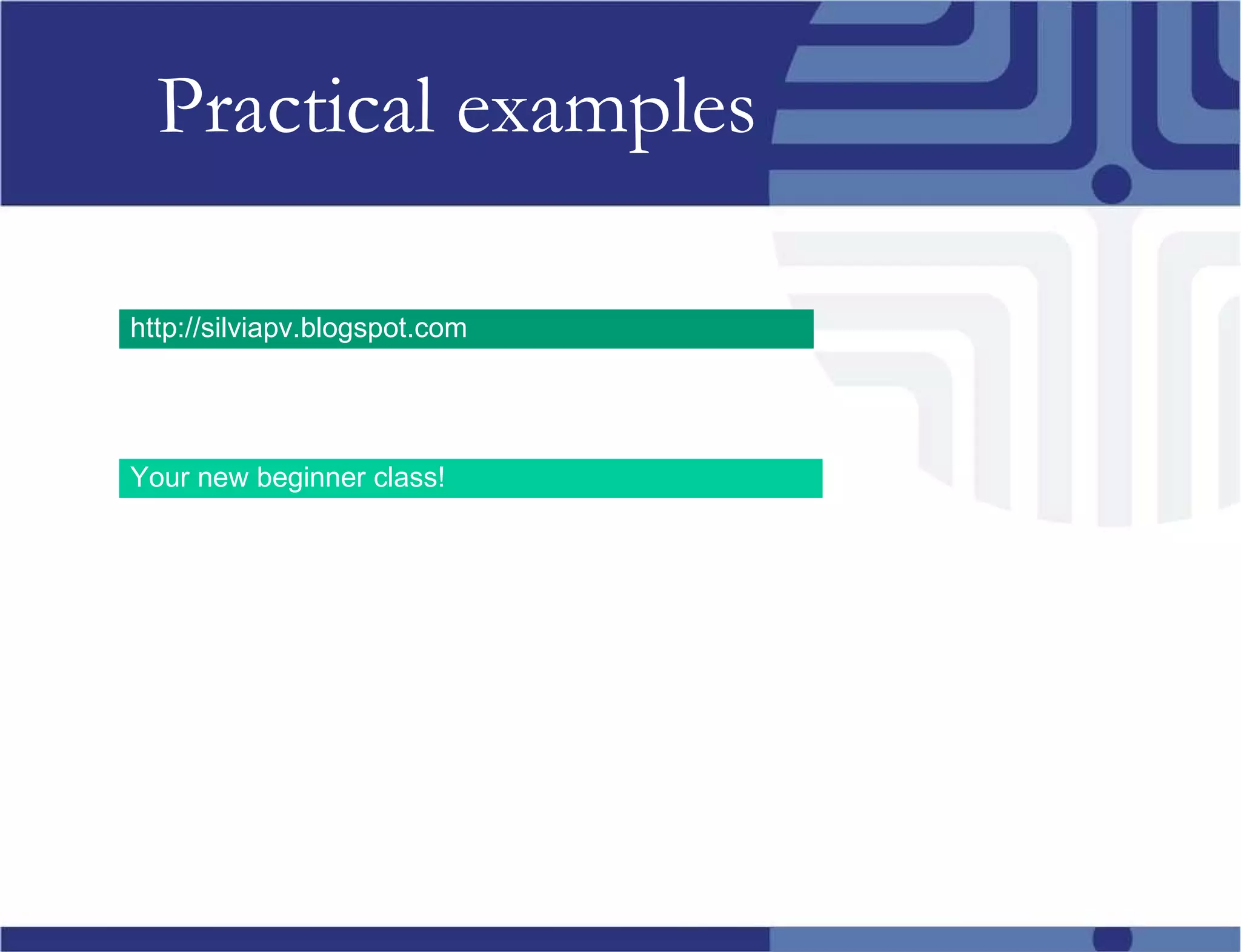 Practical examples Your new beginner class! http://silviapv.blogspot.com