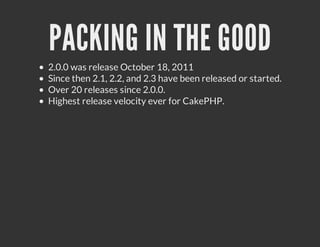 PACKING IN THE GOOD
2.0.0 was release October 18, 2011
Since then 2.1, 2.2, and 2.3 have been released or started.
Over 20...
