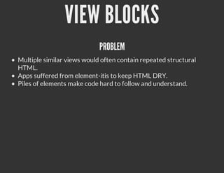 VIEW BLOCKS
                            PROBLEM
Multiple similar views would often contain repeated structural
HTML.
Apps ...