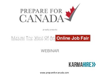 WEBINAR
proudly presents
Online Job Fair
www.prepareforcanada.com
 