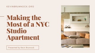 K E V I N B R U N N O C K . O R G
Making the
Most of a NYC
Studio
Apartment
Presented by Kevin Brunnock
 