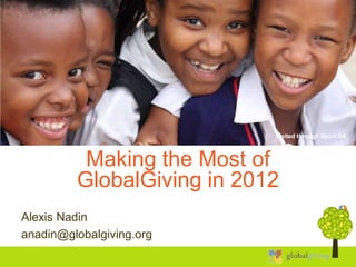 United through Sport SA



          Making the Most of
         GlobalGiving in 2012
Alexis Nadin
anadin@globalgiving.org
 