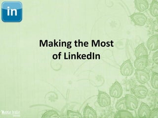 Making the Most
  of LinkedIn
 