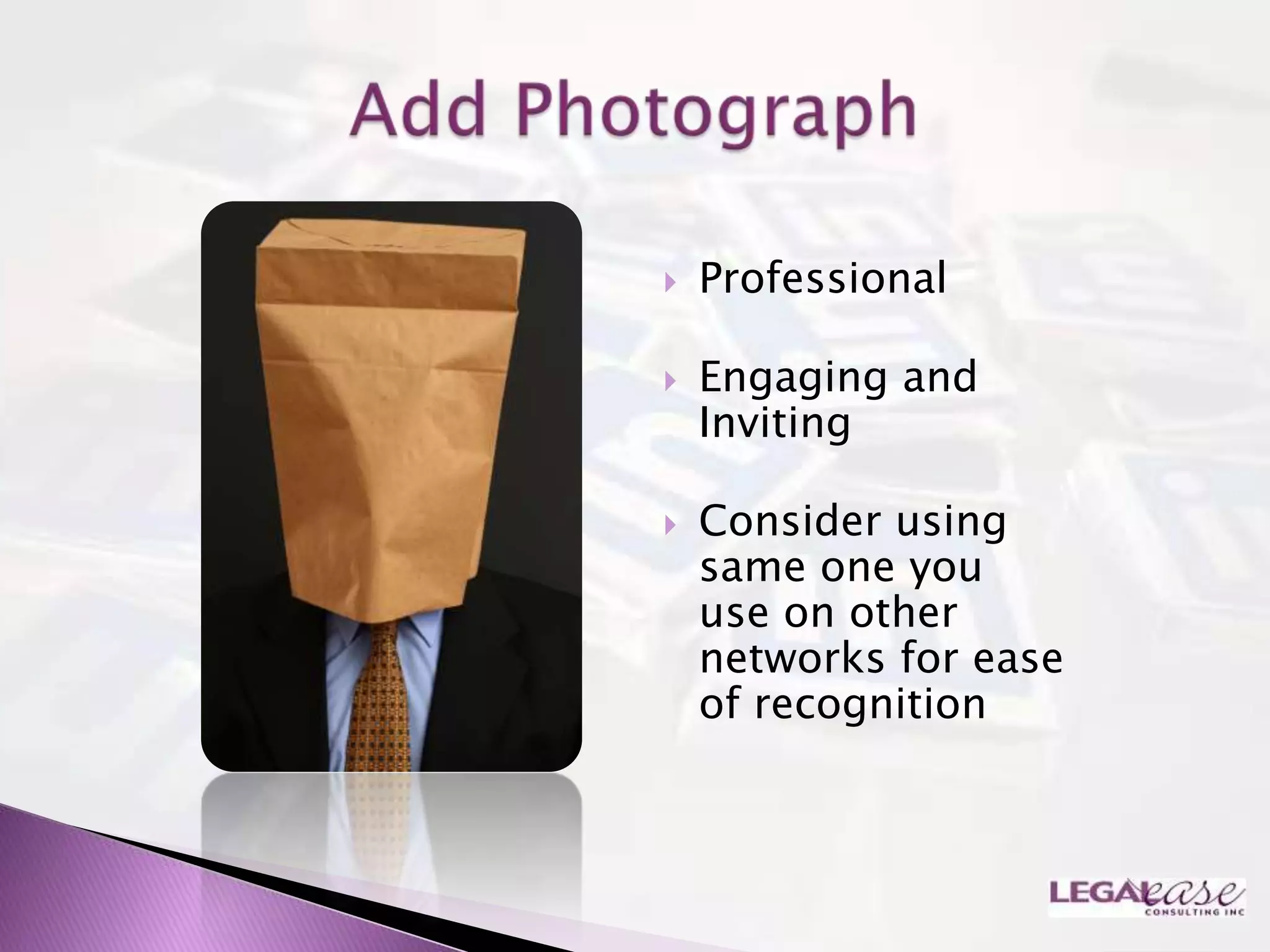    Professional

   Engaging and
    Inviting

   Consider using
    same one you
    use on other
    networks for ease
    of recognition
 