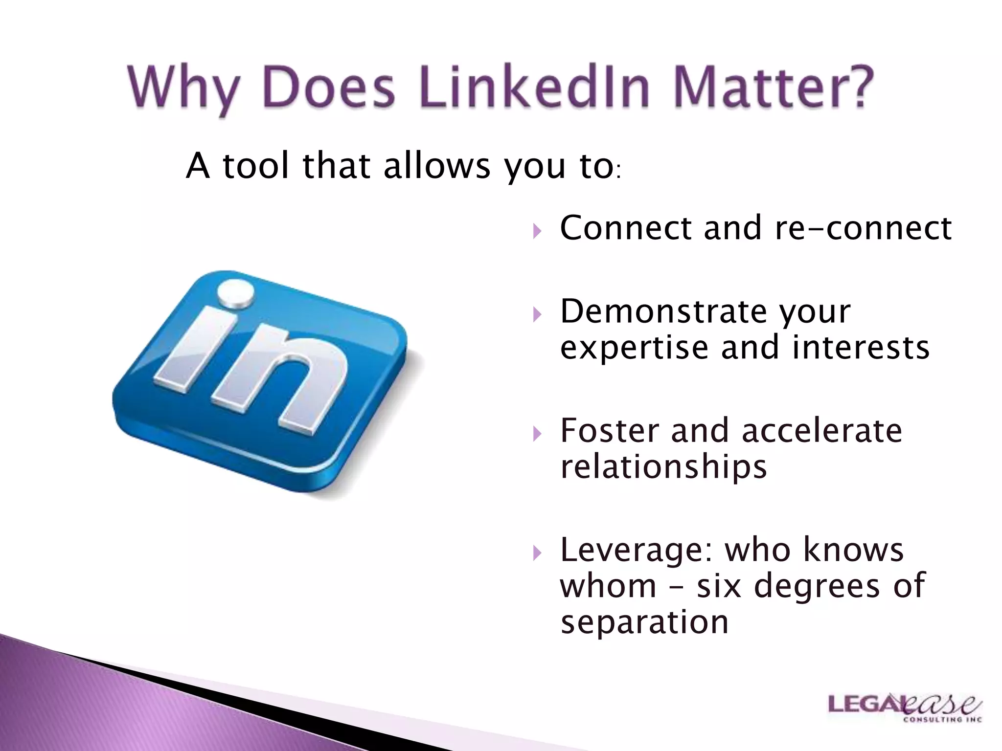 A tool that allows you to:
                       Connect and re-connect

                       Demonstrate your
                        expertise and interests

                       Foster and accelerate
                        relationships

                       Leverage: who knows
                        whom – six degrees of
                        separation
 