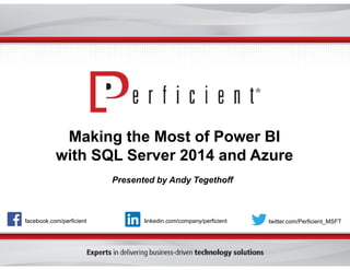 Making the Most of Power BI
with SQL Server 2014 and Azure
facebook.com/perficient twitter.com/Perficient_MSFTlinkedin.com/company/perficient
Presented by Andy Tegethoff
 
