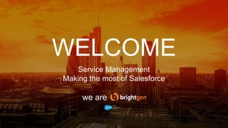 WELCOME
we are
Service Management
Making the most of Salesforce
 