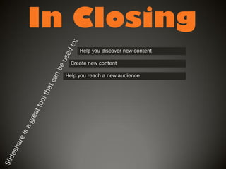 In Closing
Help you discover new content
Create new content

Help you reach a new audience

 