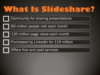 What Is Slideshare?
Community for sharing presentations
60 million people visit each month
130 million page views each mon...