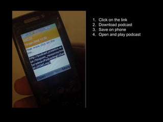 Click on the link Download podcast Save on phone Open and play podcast 