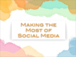 Making the
Most of
Social Media
 