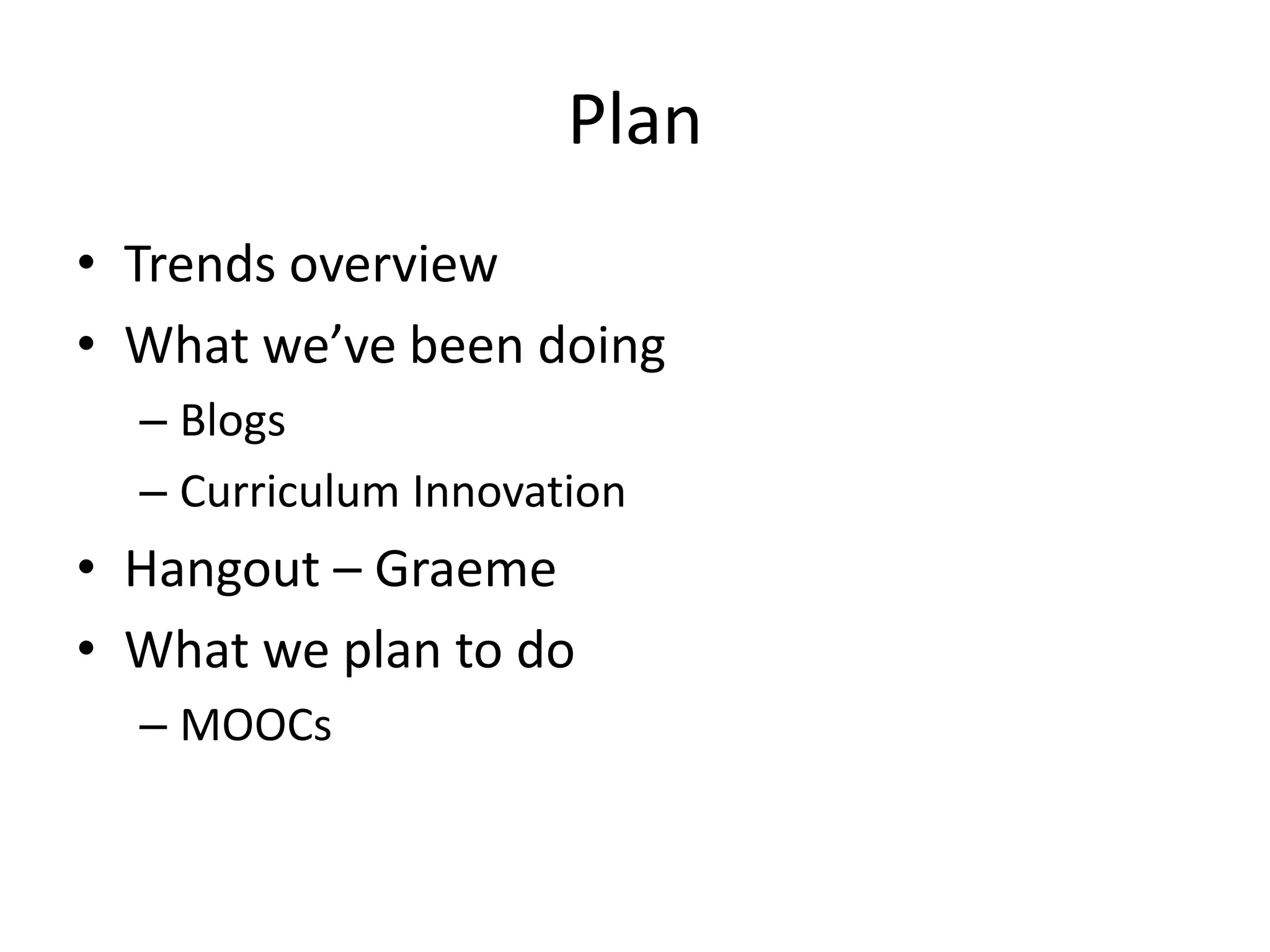 Plan
• Trends overview
• What we’ve been doing
– Blogs
– Curriculum Innovation
• Hangout – Graeme
• What we plan to do
– MOOCs
 