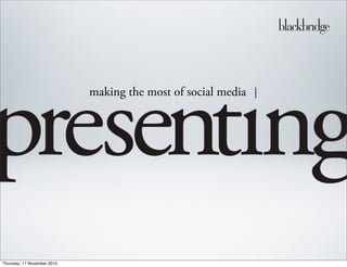 making the most of social media
Thursday, 11 November 2010
 