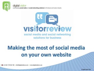 Making the most of social media
     on your own website
 