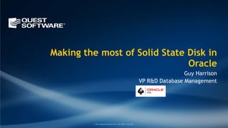 Making the most of Solid State Disk in
                               Oracle
                                                                           Guy Harrison
                                                           VP R&D Database Management




         © 2012 Quest Software Inc. All rights reserved.
 
