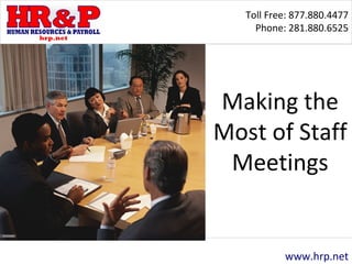 Toll Free: 877.880.4477
Phone: 281.880.6525
www.hrp.net
Making the
Most of Staff
Meetings
 
