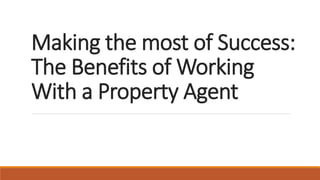 Making the most of Success:
The Benefits of Working
With a Property Agent
 