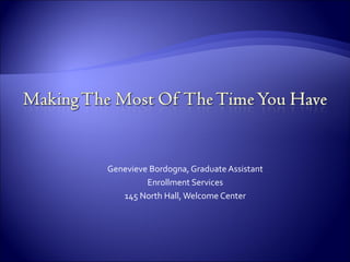 Genevieve Bordogna, Graduate Assistant
         Enrollment Services
   145 North Hall, Welcome Center
 