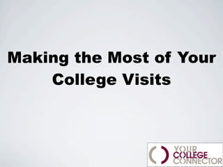 Making the Most of Your
    College Visits
 
