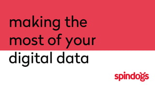 making the
most of your
digital data
 