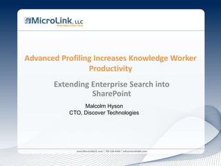 Advanced Profiling Increases Knowledge Worker Productivity Extending Enterprise Search into SharePoint Malcolm Hyson CTO, Discover Technologies 