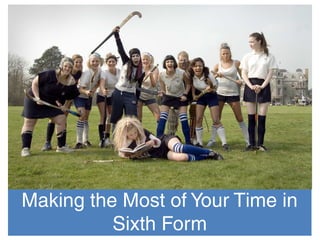 Making the Most of Your Time in
          Sixth Form
 