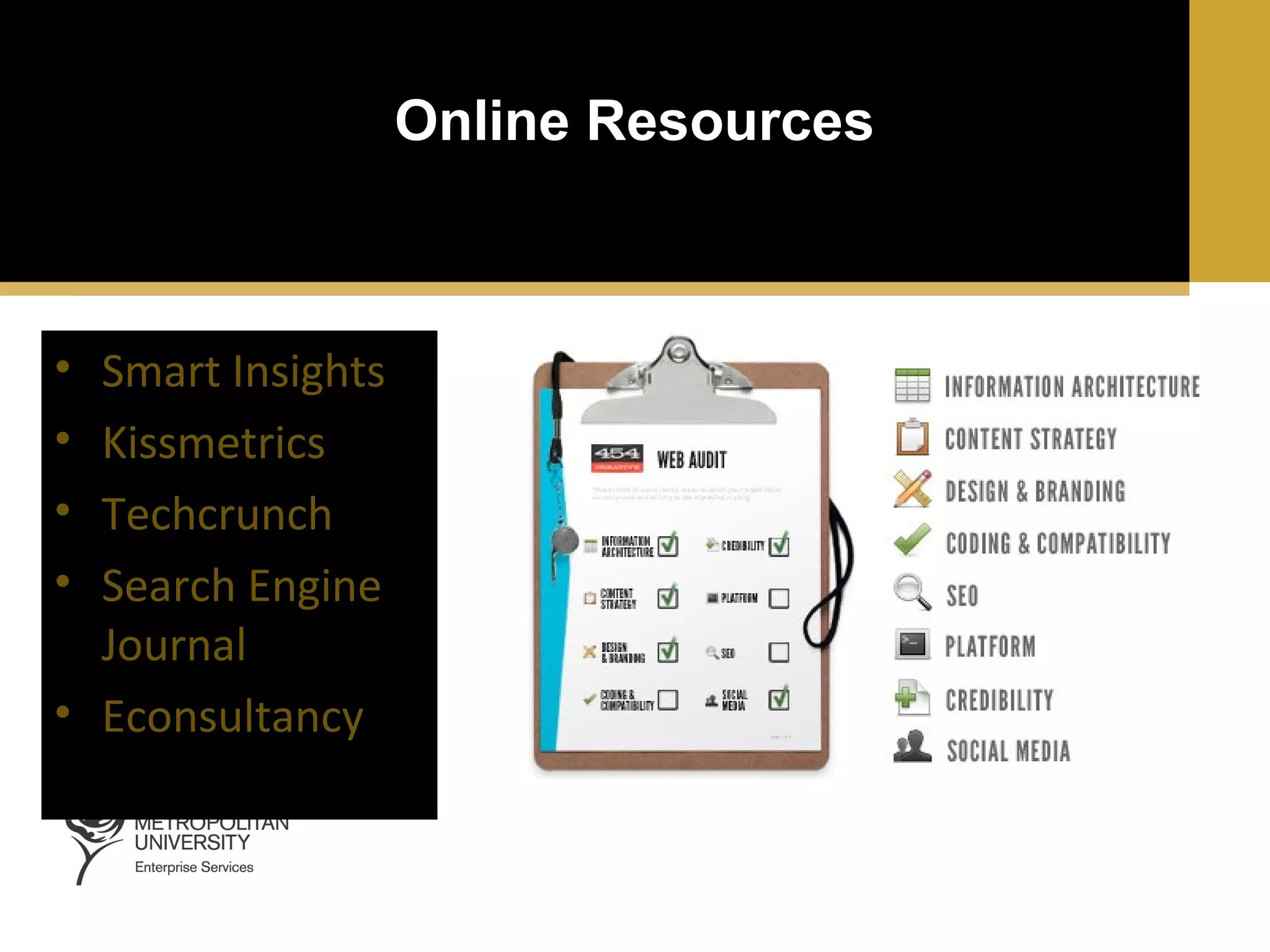 Online Resources

•
•
•
•

Smart Insights
Kissmetrics
Techcrunch
Search Engine
Journal
• Econsultancy

 