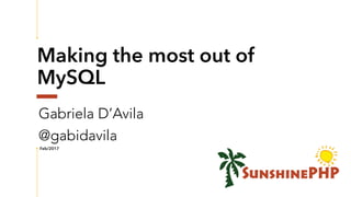 Making the most out of
MySQL
Gabriela D’Avila 
@gabidavila
Feb/2017
 
