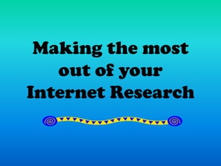 Making the most
   out of your
Internet Research
 