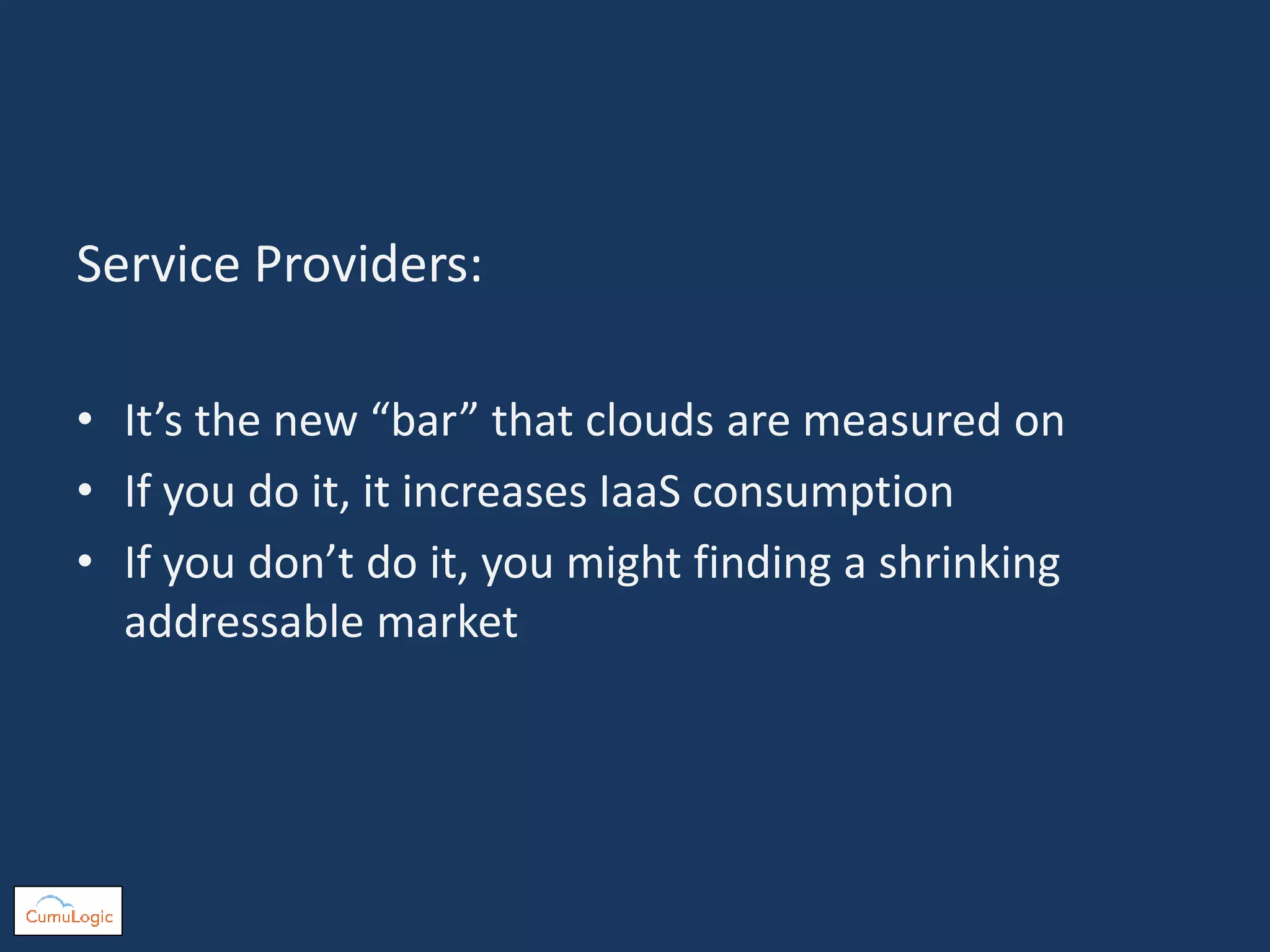 Service Providers:
• It’s the new “bar” that clouds are measured on
• If you do it, it increases IaaS consumption
• If you don’t do it, you might finding a shrinking
addressable market
 