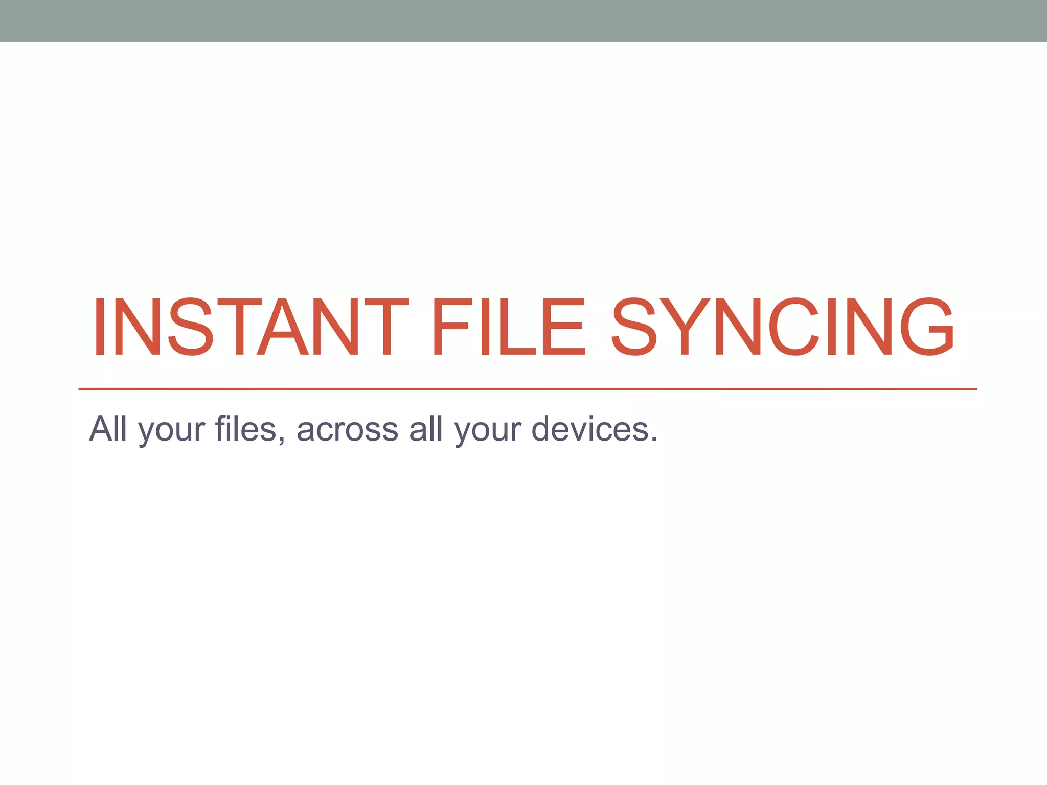 INSTANT FILE SYNCING
All your files, across all your devices.
 