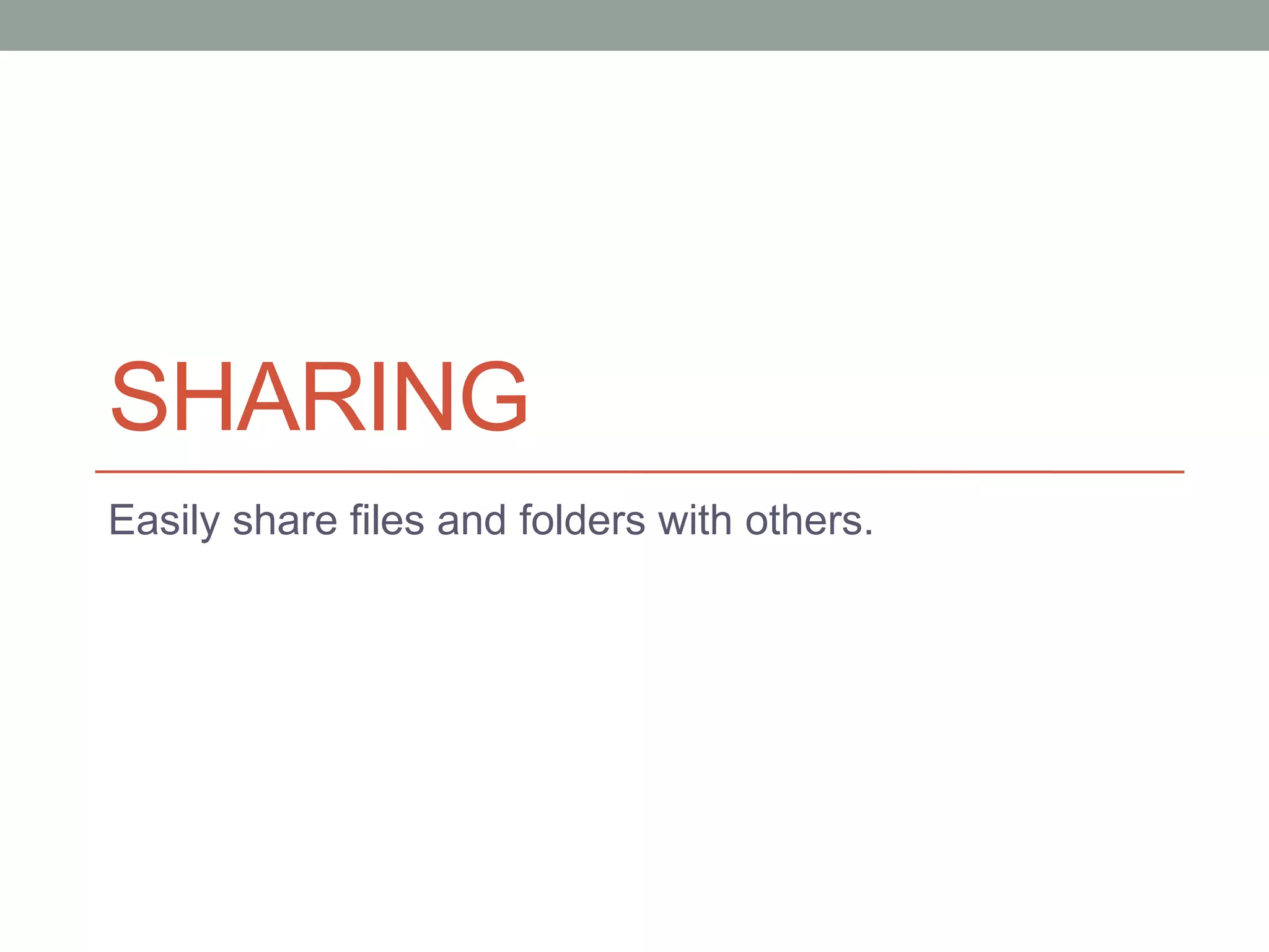 SHARING
Easily share files and folders with others.
 