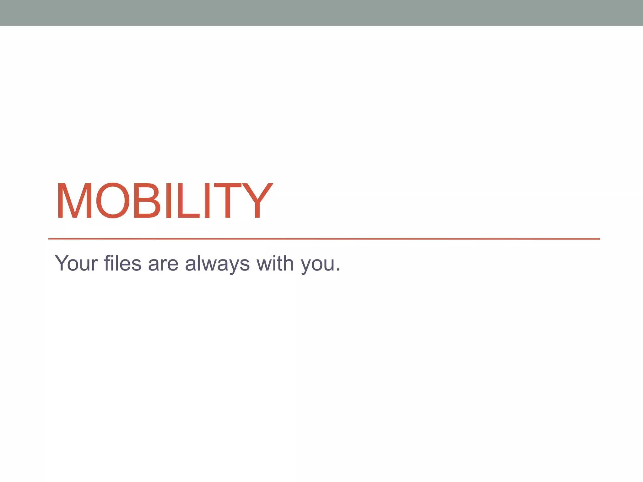 MOBILITY
Your files are always with you.
 