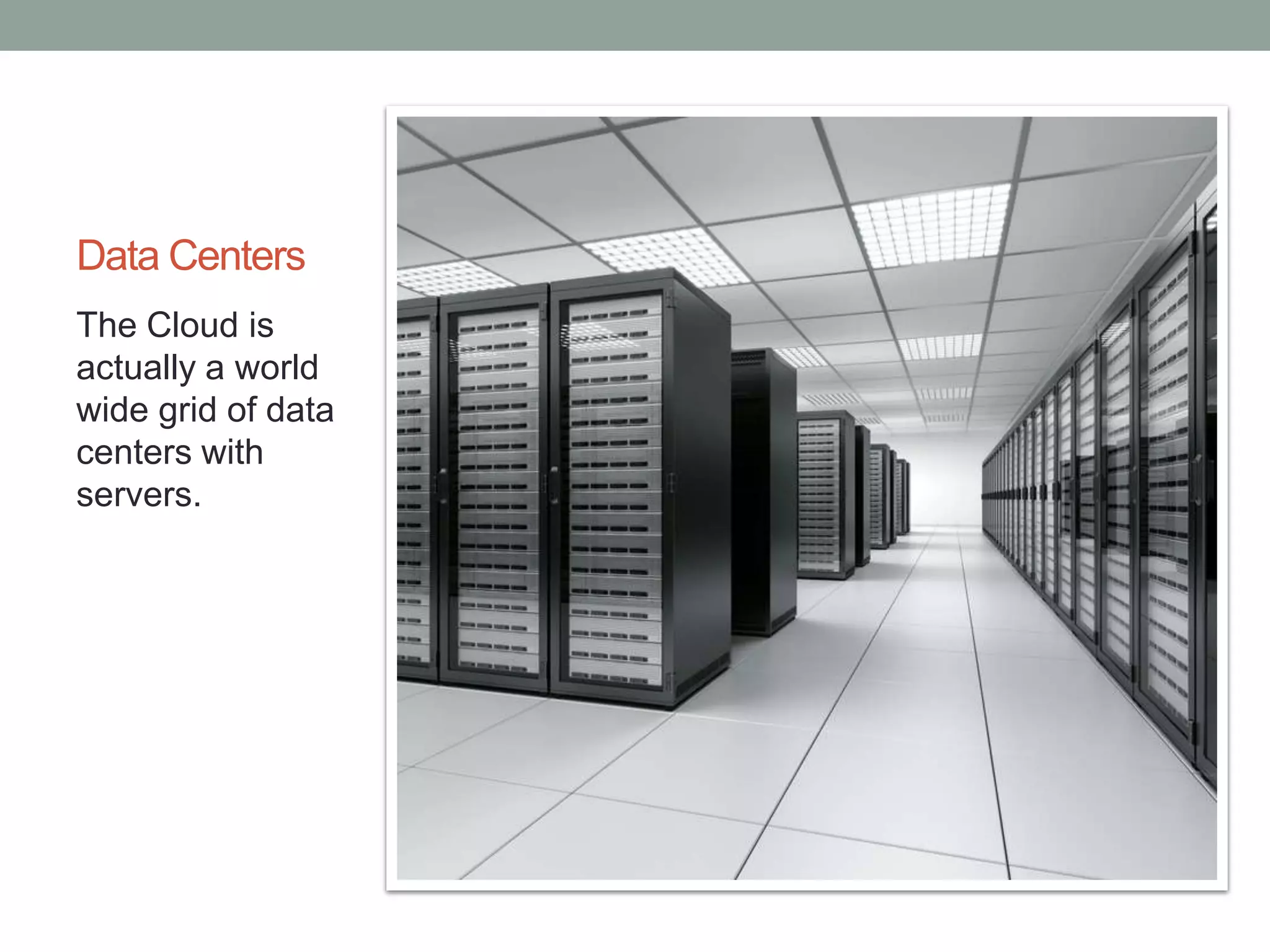 Data Centers
The Cloud is
actually a world
wide grid of data
centers with
servers.
 