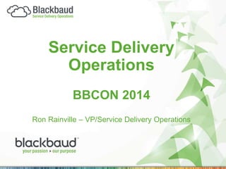 Service Delivery 
Operations 
BBCON 2014 
Ron Rainville – VP/Service Delivery Operations 
 