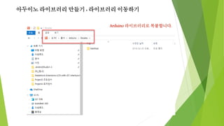 아두이노 라이브러리 만들기 : 라이브러리 이동하기
Arduino 라이브러리로 복붙합니다.
 