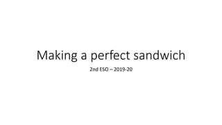 Making a perfect sandwich
2nd ESO – 2019-20
 