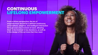 CONTINUOUS
LIFELONG EMPOWERMENT
06Copyright © 2017 Accenture. All rights reserved.
From a citizen perspective, the era of
...