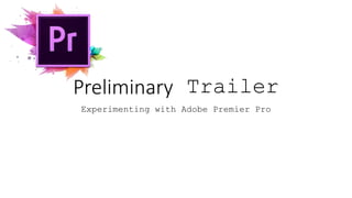 Preliminary Trailer
Experimenting with Adobe Premier Pro
 