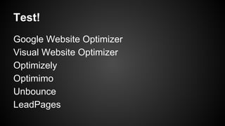 Test!
Google Website Optimizer
Visual Website Optimizer
Optimizely
Optimimo
Unbounce
LeadPages

 