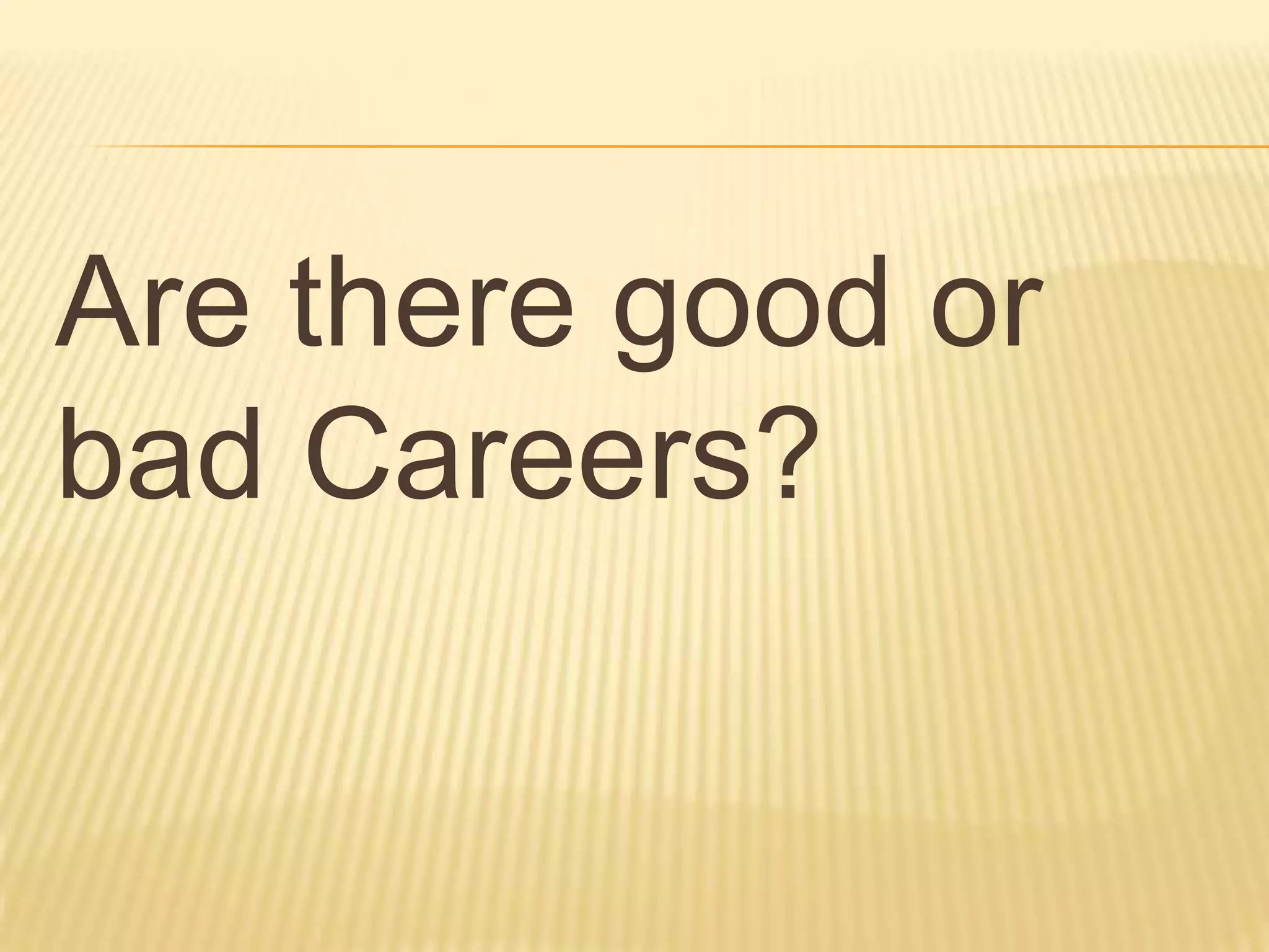 Are there good or
bad Careers?
 