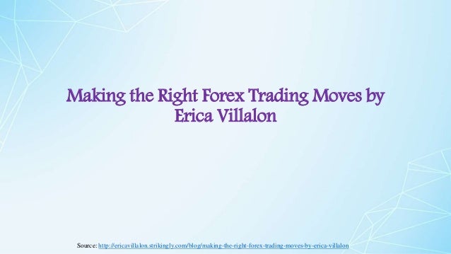 Making The Right Forex Trading Moves By Erica Villalon - 