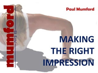 MAKING
THE RIGHT
IMPRESSION
Paul Mumford
 